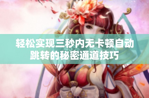 轻松实现三秒内无卡顿自动跳转的秘密通道技巧