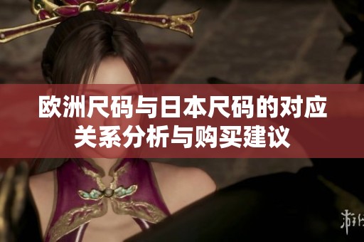 欧洲尺码与日本尺码的对应关系分析与购买建议