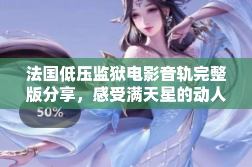 法国低压监狱电影音轨完整版分享，感受满天星的动人旋律