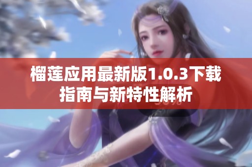 榴莲应用最新版1.0.3下载指南与新特性解析