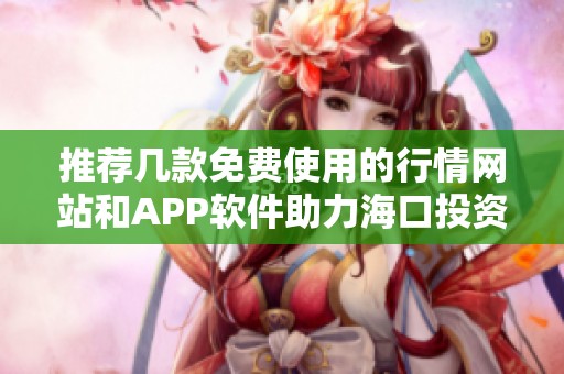 推荐几款免费使用的行情网站和APP软件助力海口投资者