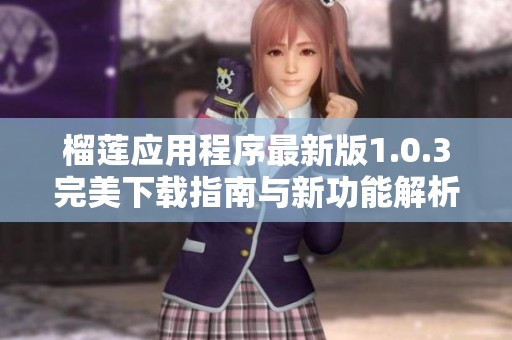 榴莲应用程序最新版1.0.3完美下载指南与新功能解析