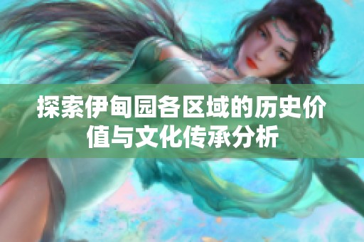 探索伊甸园各区域的历史价值与文化传承分析
