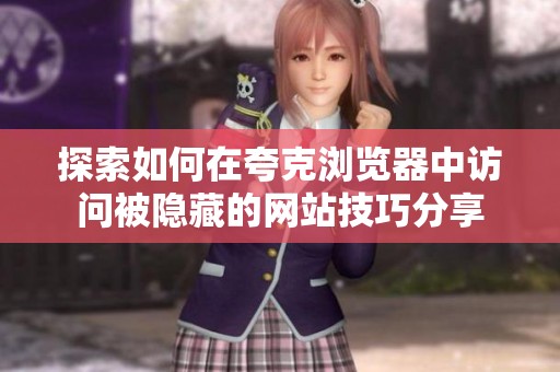 探索如何在夸克浏览器中访问被隐藏的网站技巧分享