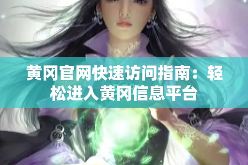 黄冈官网快速访问指南：轻松进入黄冈信息平台