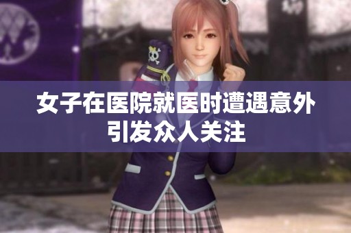 女子在医院就医时遭遇意外引发众人关注