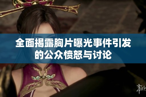 全面揭露胸片曝光事件引发的公众愤怒与讨论