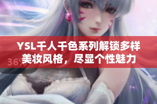 YSL千人千色系列解锁多样美妆风格，尽显个性魅力