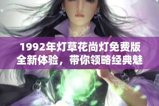 1992年灯草花尚灯免费版全新体验，带你领略经典魅力