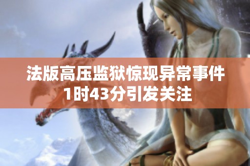 法版高压监狱惊现异常事件 1时43分引发关注