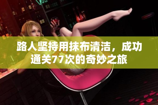 路人坚持用抹布清洁，成功通关77次的奇妙之旅