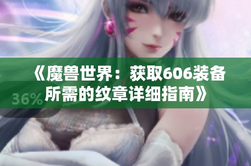 《魔兽世界：获取606装备所需的纹章详细指南》