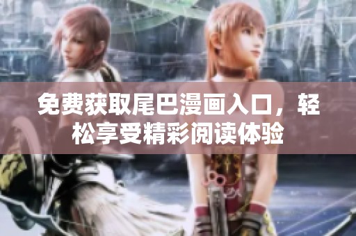 免费获取尾巴漫画入口，轻松享受精彩阅读体验