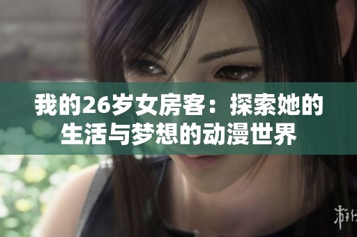 我的26岁女房客：探索她的生活与梦想的动漫世界