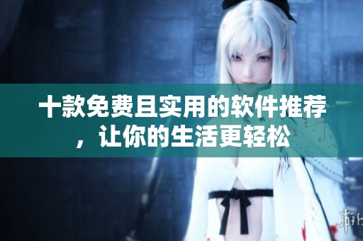 十款免费且实用的软件推荐，让你的生活更轻松