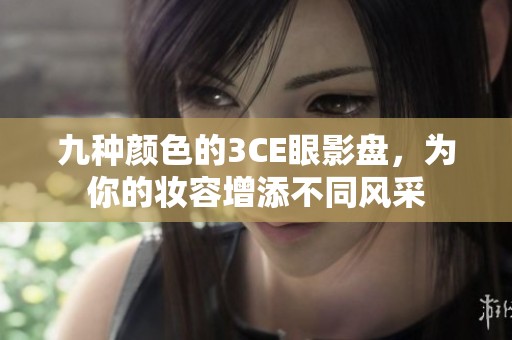 九种颜色的3CE眼影盘，为你的妆容增添不同风采