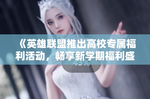 《英雄联盟推出高校专属福利活动，畅享新学期福利盛宴》