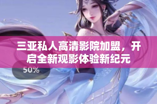 三亚私人高清影院加盟，开启全新观影体验新纪元