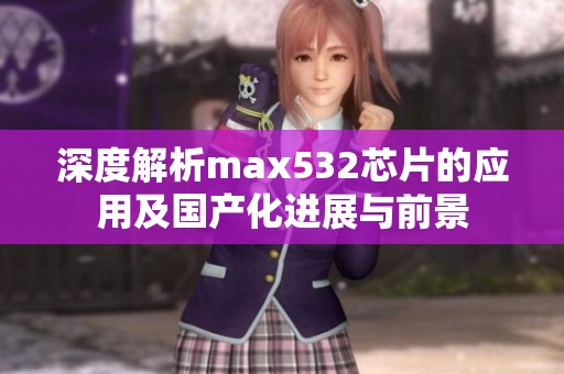 深度解析max532芯片的应用及国产化进展与前景
