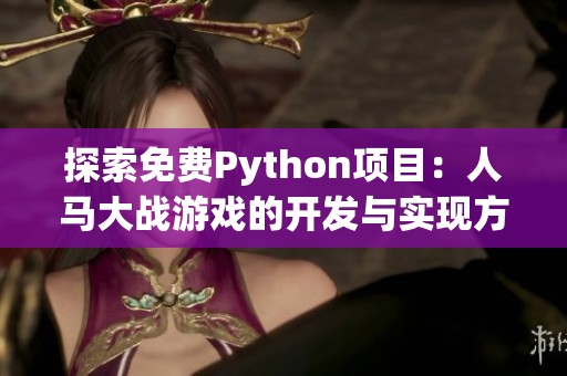 探索免费Python项目：人马大战游戏的开发与实现方法