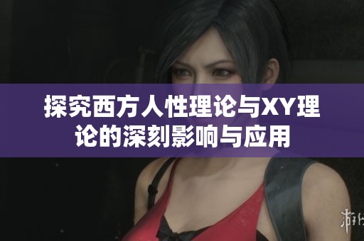 探究西方人性理论与XY理论的深刻影响与应用