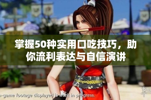掌握50种实用口吃技巧，助你流利表达与自信演讲