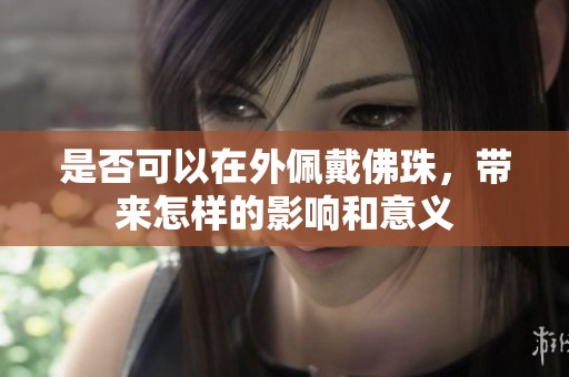 是否可以在外佩戴佛珠，带来怎样的影响和意义