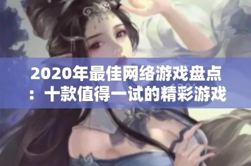2020年最佳网络游戏盘点：十款值得一试的精彩游戏推荐