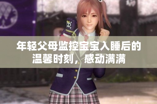 年轻父母监控宝宝入睡后的温馨时刻，感动满满