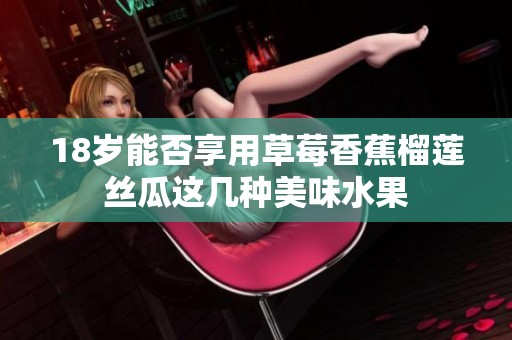 18岁能否享用草莓香蕉榴莲丝瓜这几种美味水果