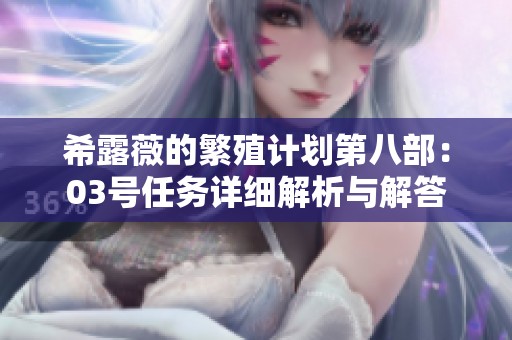 希露薇的繁殖计划第八部：03号任务详细解析与解答