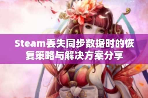 Steam丢失同步数据时的恢复策略与解决方案分享