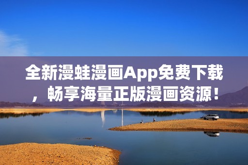 全新漫蛙漫画App免费下载，畅享海量正版漫画资源！