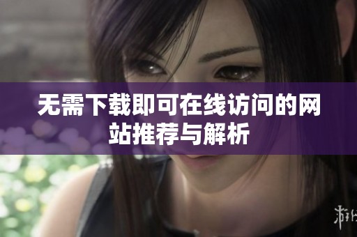 无需下载即可在线访问的网站推荐与解析