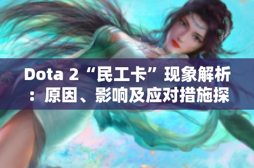 Dota 2“民工卡”现象解析：原因、影响及应对措施探讨