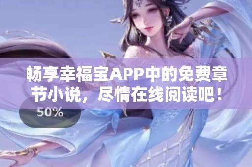 畅享幸福宝APP中的免费章节小说，尽情在线阅读吧！