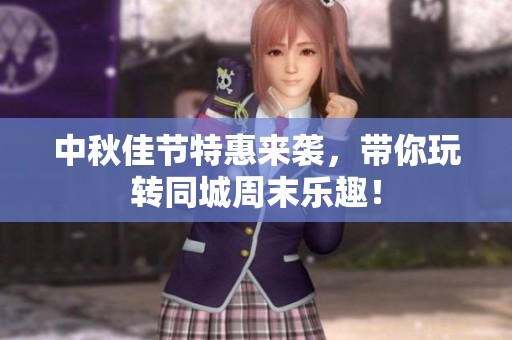 中秋佳节特惠来袭，带你玩转同城周末乐趣！
