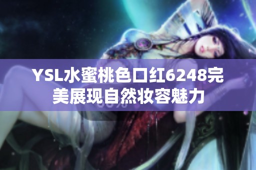 YSL水蜜桃色口红6248完美展现自然妆容魅力