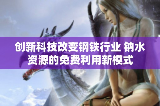 创新科技改变钢铁行业 钠水资源的免费利用新模式
