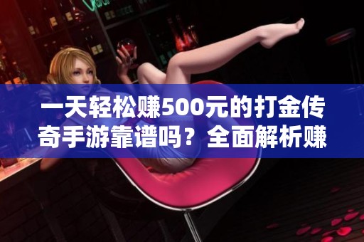一天轻松赚500元的打金传奇手游靠谱吗？全面解析赚钱游戏的真实情况