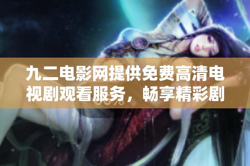 九二电影网提供免费高清电视剧观看服务，畅享精彩剧集