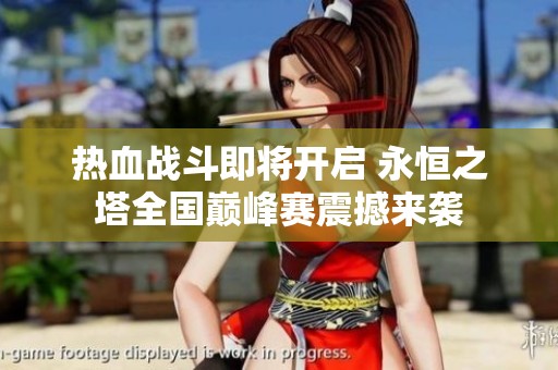 热血战斗即将开启 永恒之塔全国巅峰赛震撼来袭