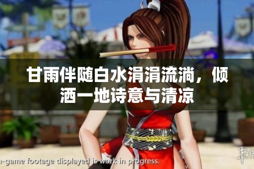 甘雨伴随白水涓涓流淌，倾洒一地诗意与清凉