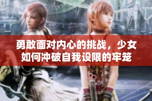 勇敢面对内心的挑战，少女如何冲破自我设限的牢笼