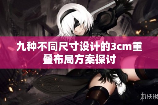 九种不同尺寸设计的3cm重叠布局方案探讨