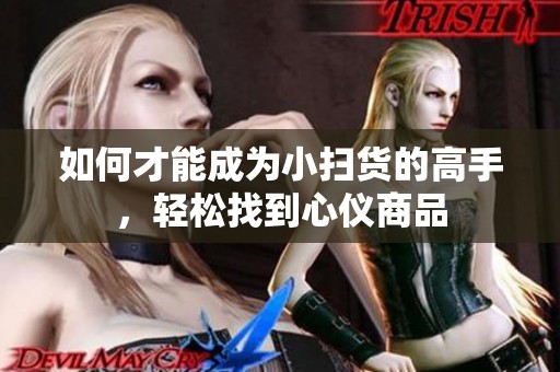 如何才能成为小扫货的高手，轻松找到心仪商品