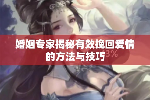 婚姻专家揭秘有效挽回爱情的方法与技巧