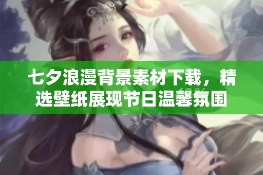 七夕浪漫背景素材下载，精选壁纸展现节日温馨氛围