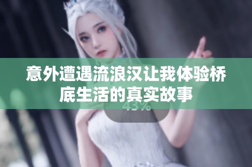 意外遭遇流浪汉让我体验桥底生活的真实故事