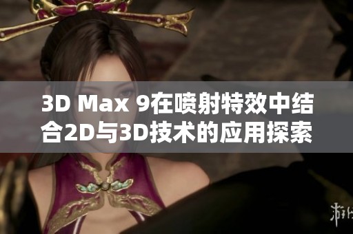 3D Max 9在喷射特效中结合2D与3D技术的应用探索